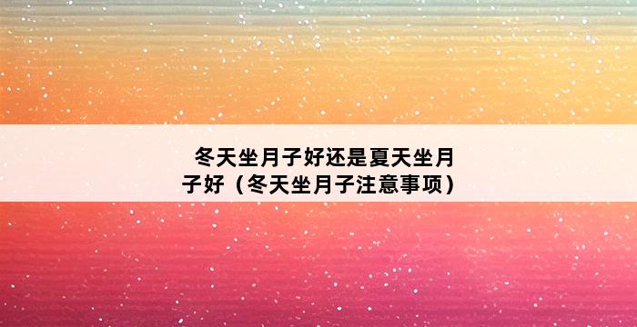 冬天坐月子好还是夏天坐月子好（冬天坐月子注意事项） 