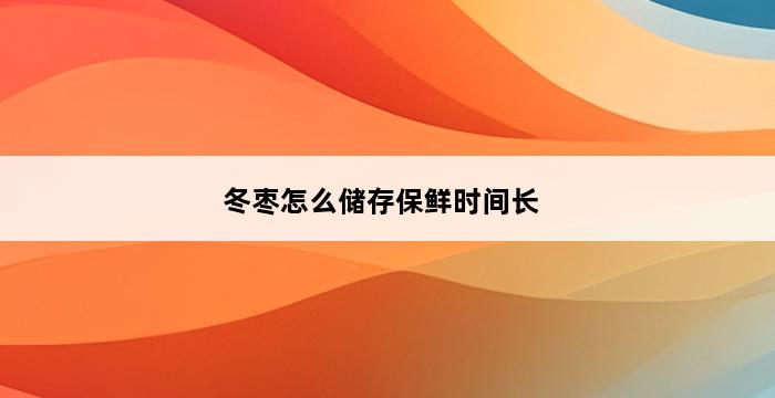 冬枣怎么储存保鲜时间长 