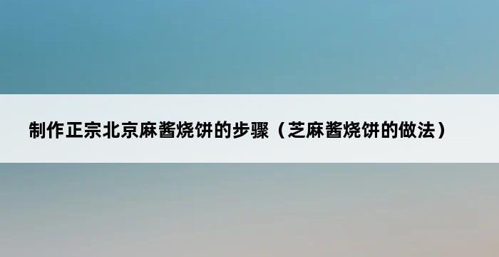 制作正宗北京麻酱烧饼的步骤（芝麻酱烧饼的做法） 