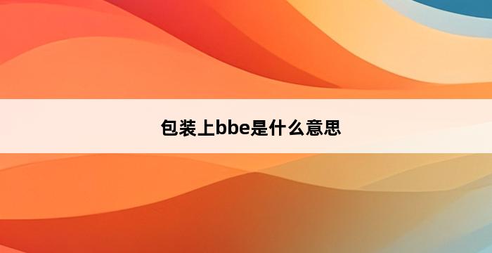 包装上bbe是什么意思 