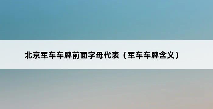 北京军车车牌前面字母代表（军车车牌含义） 