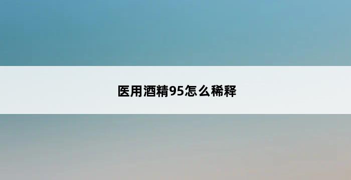 医用酒精95怎么稀释 