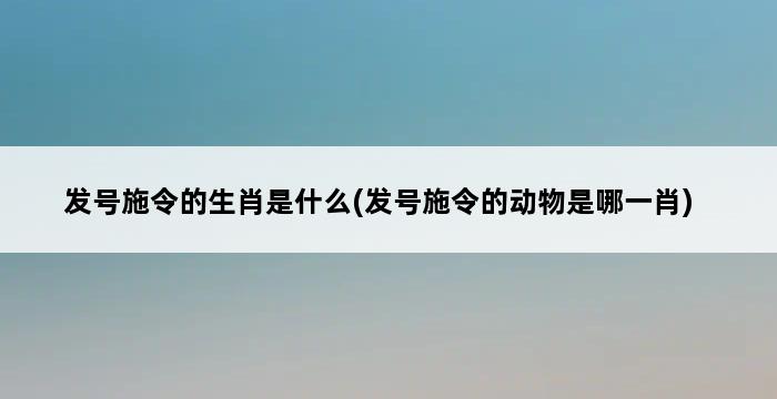 发号施令的生肖是什么(发号施令的动物是哪一肖) 