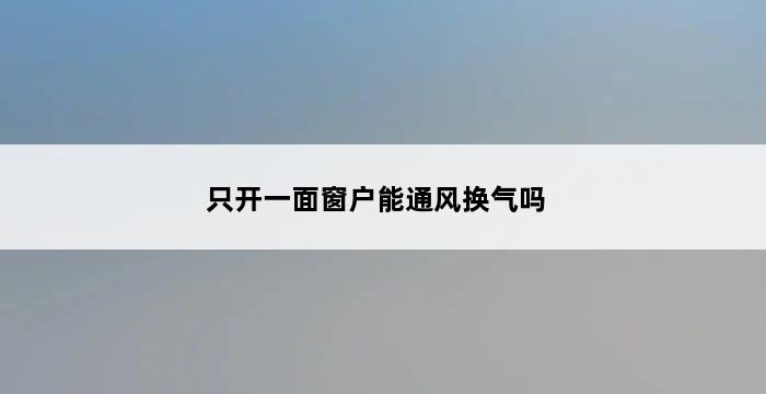 只开一面窗户能通风换气吗 