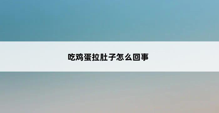 吃鸡蛋拉肚子怎么回事 