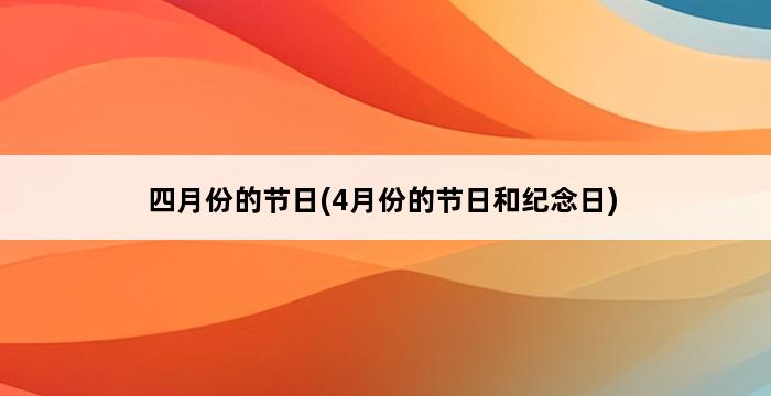 四月份的节日(4月份的节日和纪念日) 