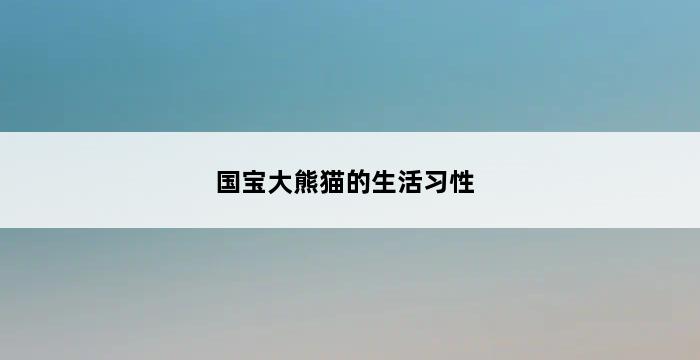 国宝大熊猫的生活习性 