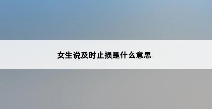 女生说及时止损是什么意思 