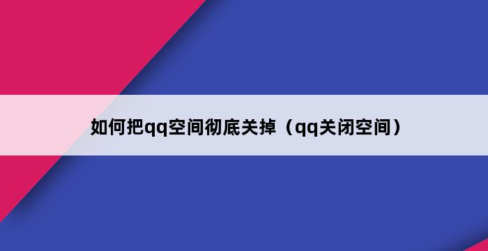 如何把qq空间彻底关掉（qq关闭空间） 