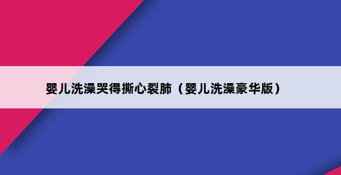 婴儿洗澡哭得撕心裂肺（婴儿洗澡豪华版） 