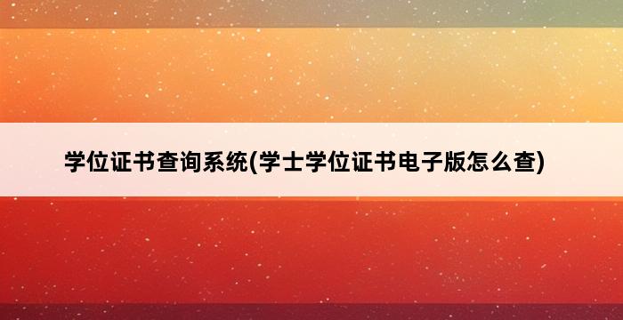 学位证书查询系统(学士学位证书电子版怎么查) 