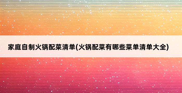 家庭自制火锅配菜清单(火锅配菜有哪些菜单清单大全) 