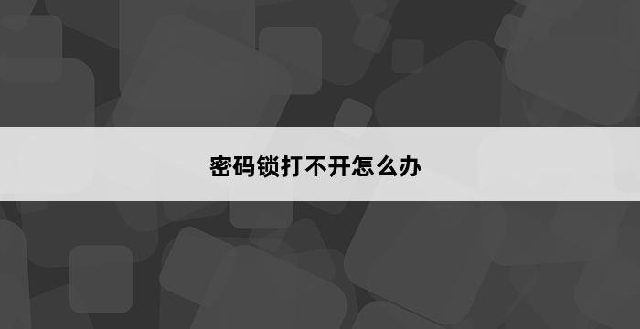 密码锁打不开怎么办 