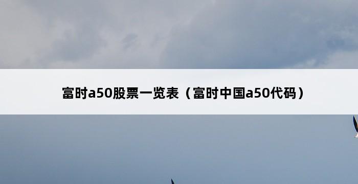 富时a50股票一览表（富时中国a50代码） 