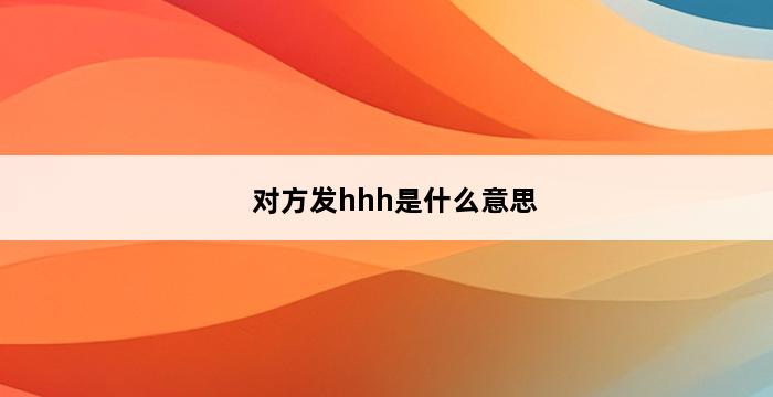 对方发hhh是什么意思 