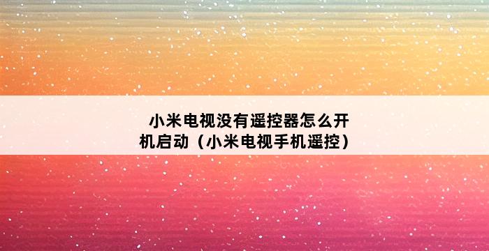 小米电视没有遥控器怎么开机启动（小米电视手机遥控） 