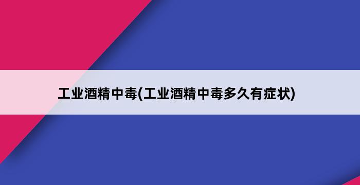 工业酒精中毒(工业酒精中毒多久有症状) 