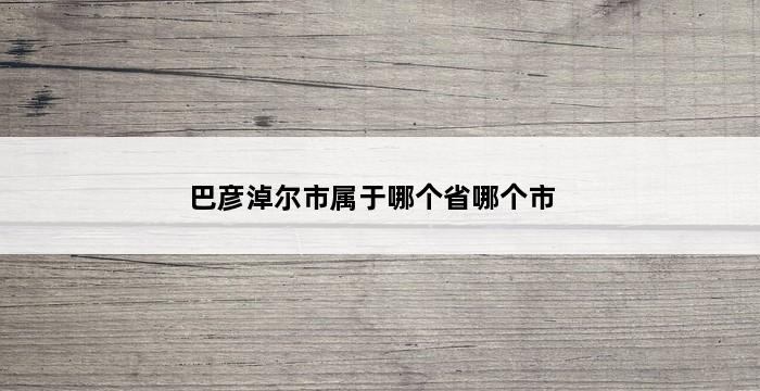 巴彦淖尔市属于哪个省哪个市 