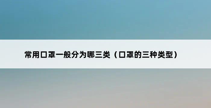 常用口罩一般分为哪三类（口罩的三种类型） 