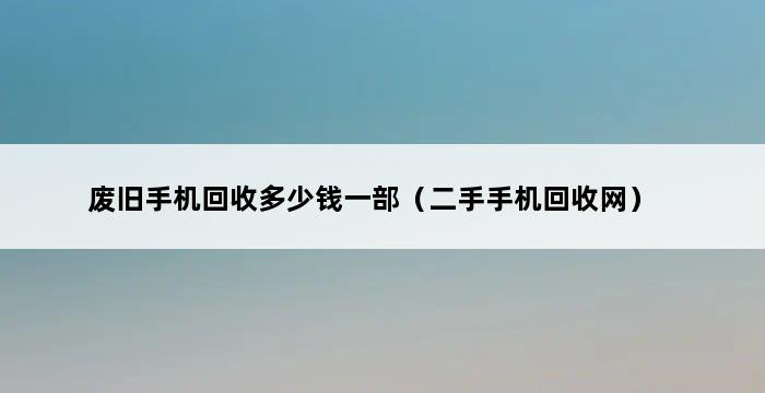 废旧手机回收多少钱一部（二手手机回收网） 