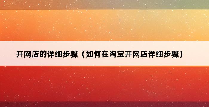 开网店的详细步骤（如何在淘宝开网店详细步骤） 