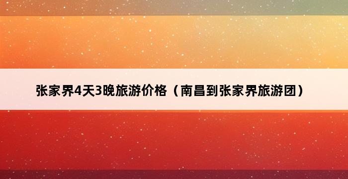 张家界4天3晚旅游价格（南昌到张家界旅游团） 