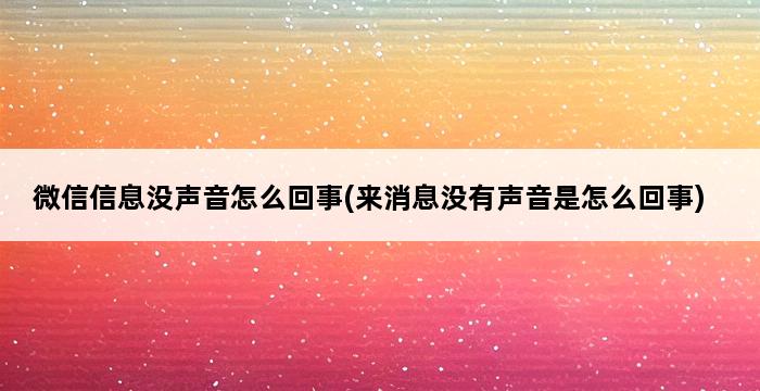 微信信息没声音怎么回事(来消息没有声音是怎么回事) 