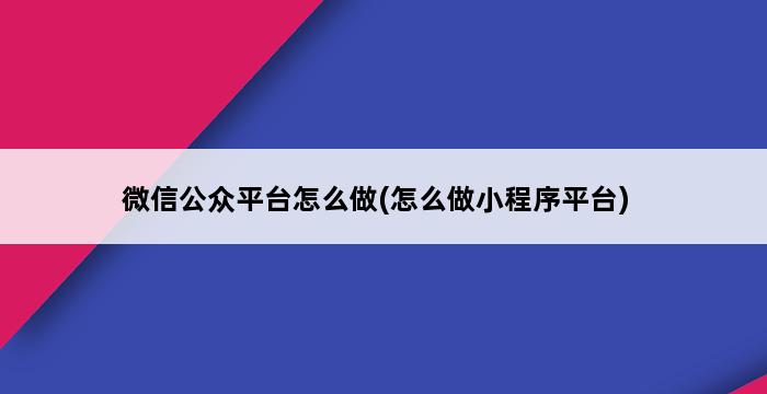 微信公众平台怎么做(怎么做小程序平台) 