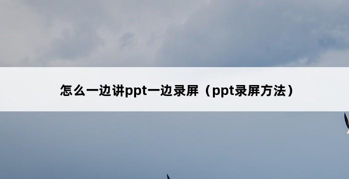 怎么一边讲ppt一边录屏（ppt录屏方法） 