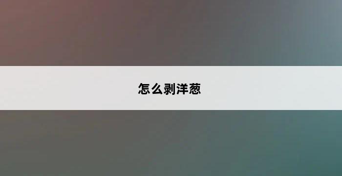 怎么剥洋葱 