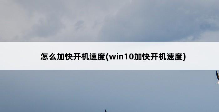 怎么加快开机速度(win10加快开机速度) 