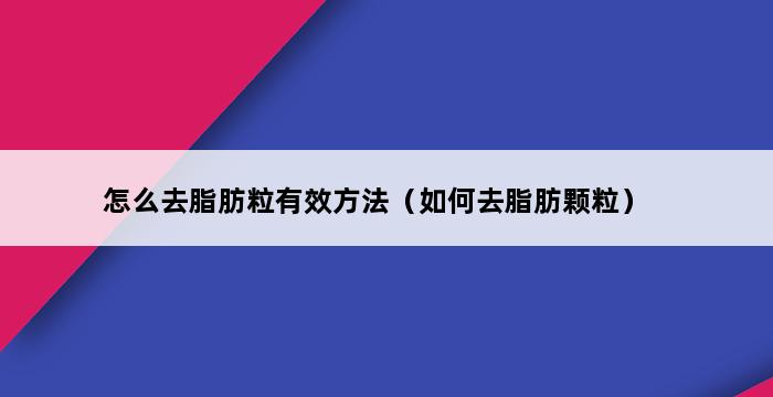 怎么去脂肪粒有效方法（如何去脂肪颗粒） 