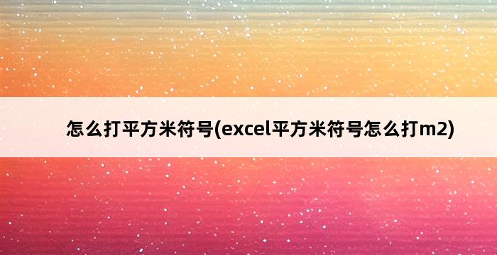 怎么打平方米符号(excel平方米符号怎么打m2) 