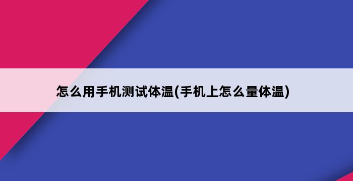 怎么用手机测试体温(手机上怎么量体温) 