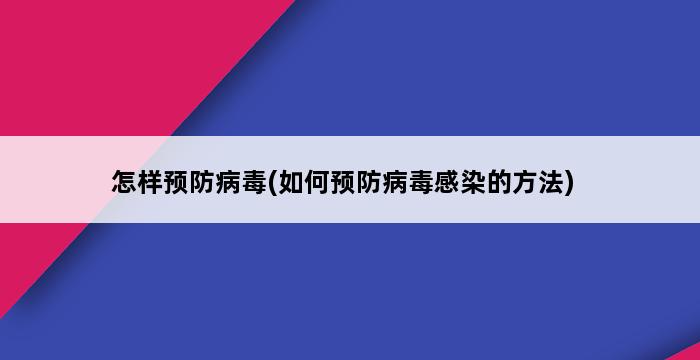 怎样预防病毒(如何预防病毒感染的方法) 