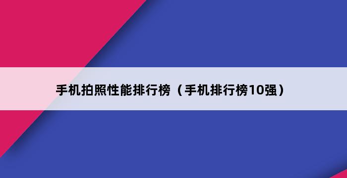 手机拍照性能排行榜（手机排行榜10强） 