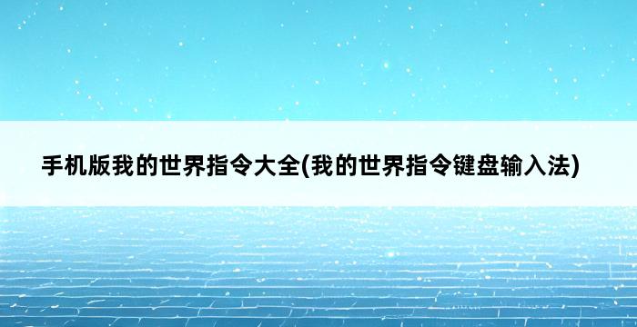 手机版我的世界指令大全(我的世界指令键盘输入法) 