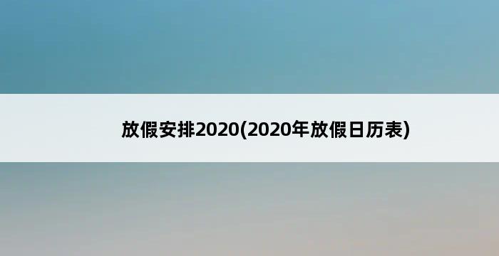 放假安排2020(2020年放假日历表) 