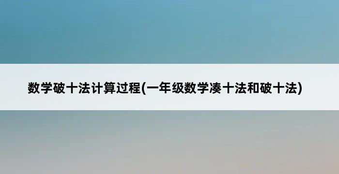 数学破十法计算过程(一年级数学凑十法和破十法) 