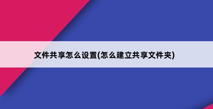 文件共享怎么设置(怎么建立共享文件夹) 