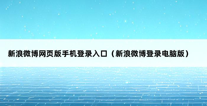 新浪微博网页版手机登录入口（新浪微博登录电脑版） 