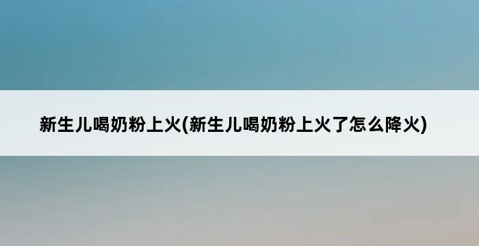 新生儿喝奶粉上火(新生儿喝奶粉上火了怎么降火) 