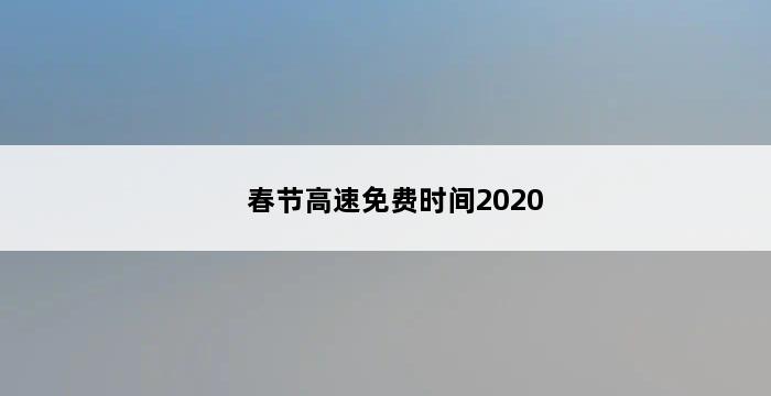 春节高速免费时间2020 