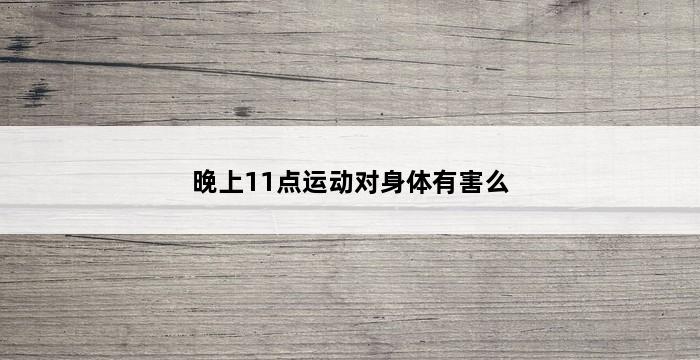 晚上11点运动对身体有害么 