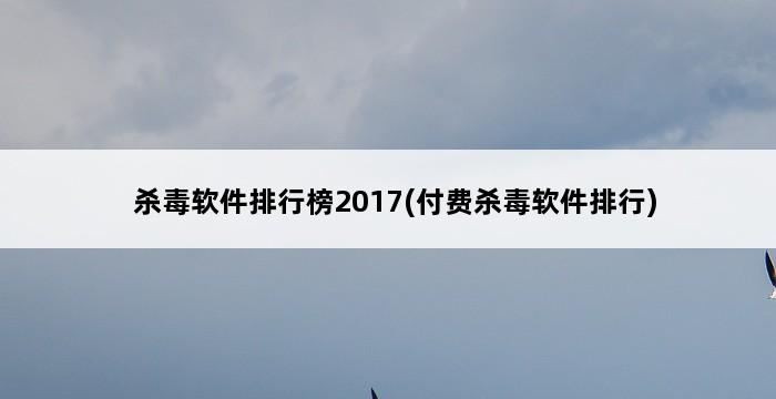 杀毒软件排行榜2017(付费杀毒软件排行) 