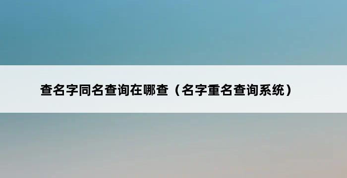 查名字同名查询在哪查（名字重名查询系统） 