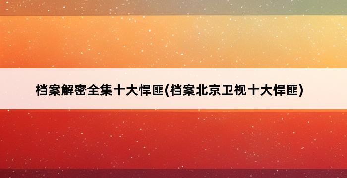 档案解密全集十大悍匪(档案北京卫视十大悍匪) 