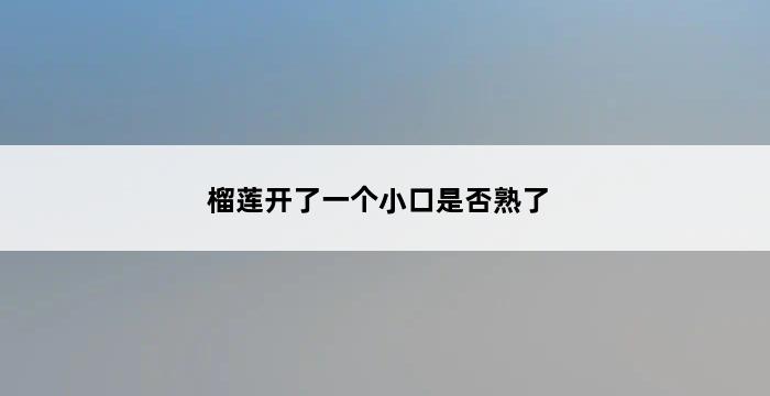 榴莲开了一个小口是否熟了 