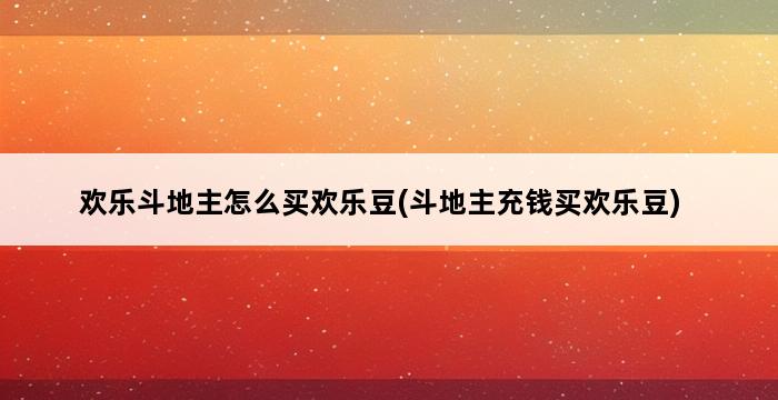 欢乐斗地主怎么买欢乐豆(斗地主充钱买欢乐豆) 