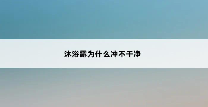 沐浴露为什么冲不干净 